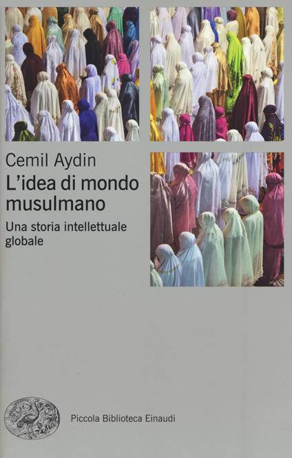 L' idea di mondo musulmano. Una storia intellettuale globale - Cemil Aydin - copertina