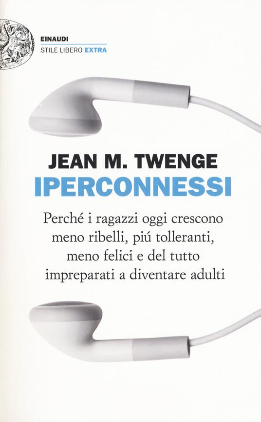 Iperconnessi. Perché i ragazzi oggi crescono meno ribelli, più tolleranti, meno felici e del tutto impreparati a diventare adulti - Jean M. Twenge - copertina