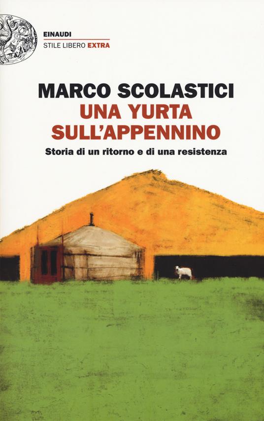Una yurta sull'Appennino. Storia di un ritorno e di una resistenza - Marco Scolastici - copertina