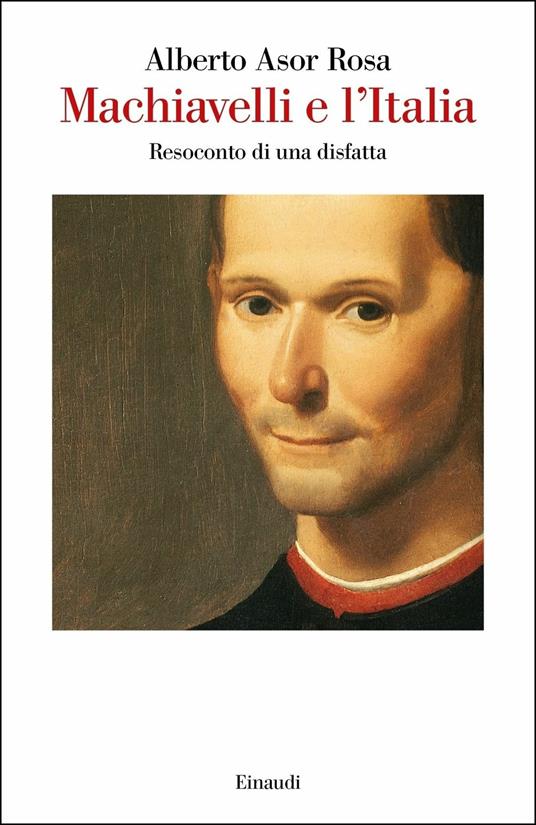 Machiavelli e l'Italia. Resoconto di una disfatta - Alberto Asor Rosa - copertina