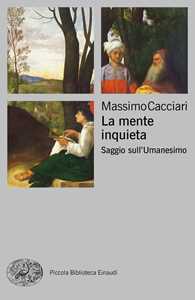 Libro La mente inquieta. Saggio sull'Umanesimo Massimo Cacciari