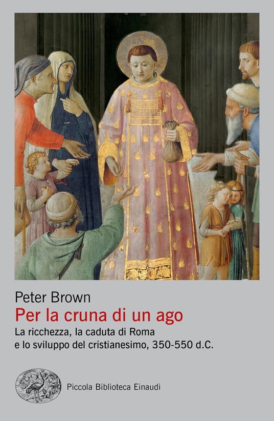 Per la cruna di un ago. La ricchezza, la caduta di Roma e lo sviluppo del cristianesimo, 350-550 d. C. - Peter Brown - copertina