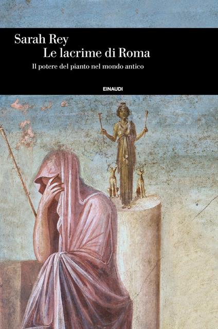 Le lacrime di Roma. Il potere del pianto nel mondo antico - Sarah Rey - copertina