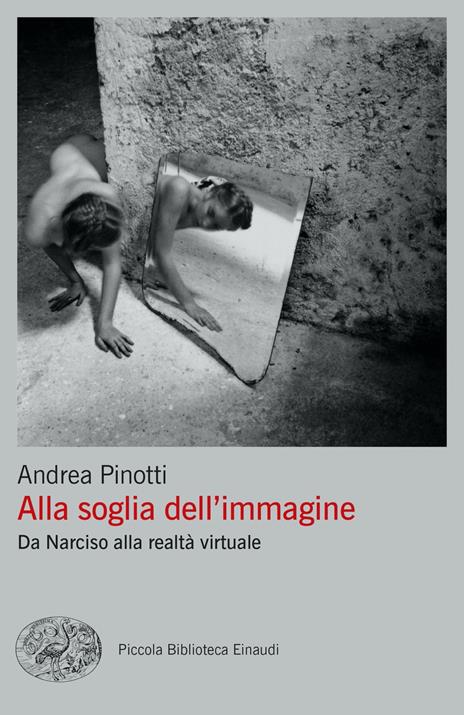 Alla soglia dell'immagine. Da Narciso alla realtà virtuale - Andrea Pinotti - 2