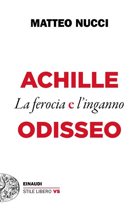 Achille e Odisseo. La ferocia e l'inganno - Matteo Nucci - 2