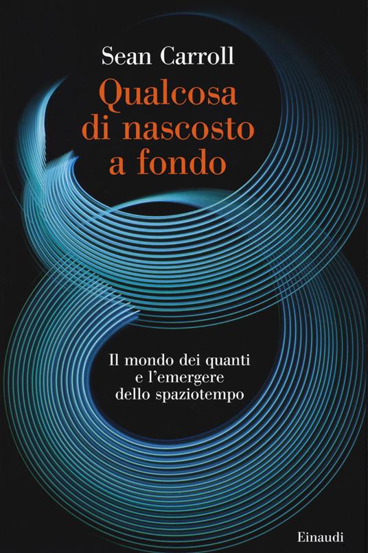Qualcosa di nascosto a fondo. Il mondo dei quanti e l'emergere dello spaziotempo - Sean Carroll - copertina