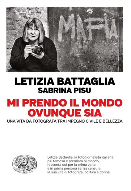 Mi prendo il mondo ovunque sia. Una vita da fotografa tra impegno civile e bellezza - Letizia Battaglia,Sabrina Pisu - copertina