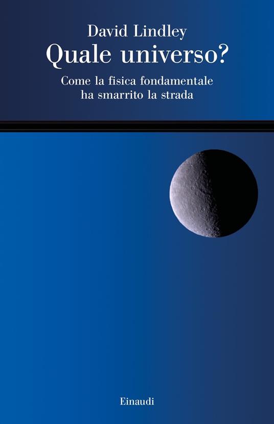 Quale universo? Come la fisica fondamentale ha smarrito la strada - David Lindley - copertina