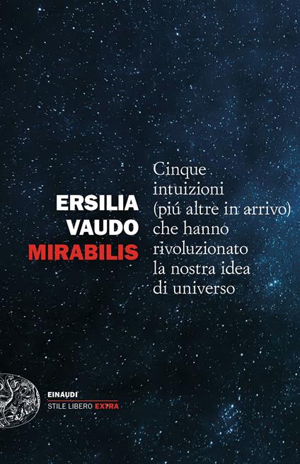 Mirabilis. Cinque intuizioni (più altre in arrivo) che hanno rivoluzionato la nostra idea di universo - Ersilia Vaudo Scarpetta - copertina