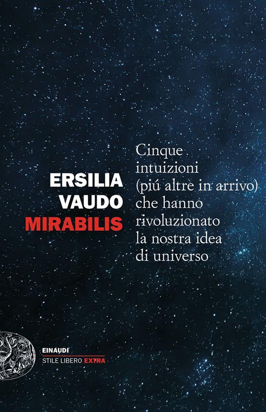 Mirabilis. Cinque intuizioni (più altre in arrivo) che hanno rivoluzionato la nostra idea di universo - Ersilia Vaudo Scarpetta - copertina