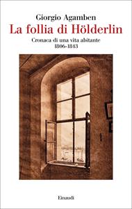 La follia di Hölderlin. Cronaca di una vita abitante (1806-1843)
