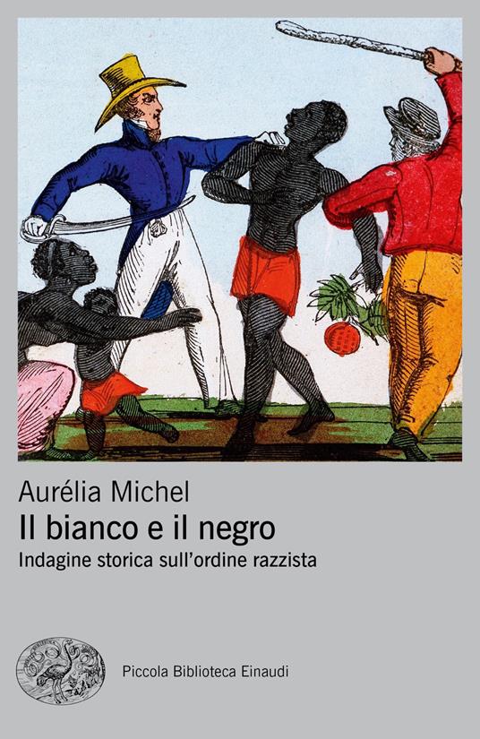 Il bianco e il negro. Indagine storica sull'ordine razzista - Aurélia Michel - copertina