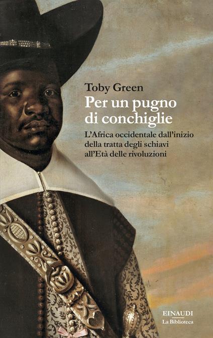 Per un pugno di conchiglie. L'Africa occidentale dall'inizio della tratta degli schiavi all'Età delle rivoluzioni - Toby Green - copertina