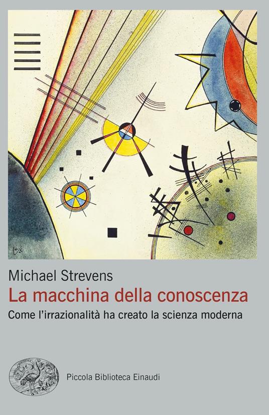 La macchina della conoscenza. Come l'irrazionalità ha creato la scienza moderna - Michael Strevens - copertina