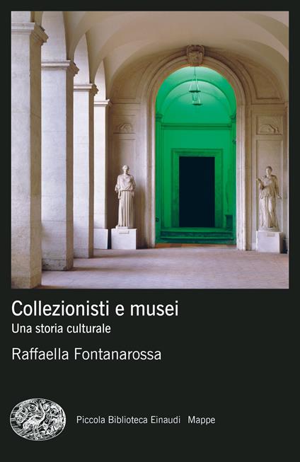 Collezionisti e musei. Una storia culturale - Raffaella Fontanarossa - copertina