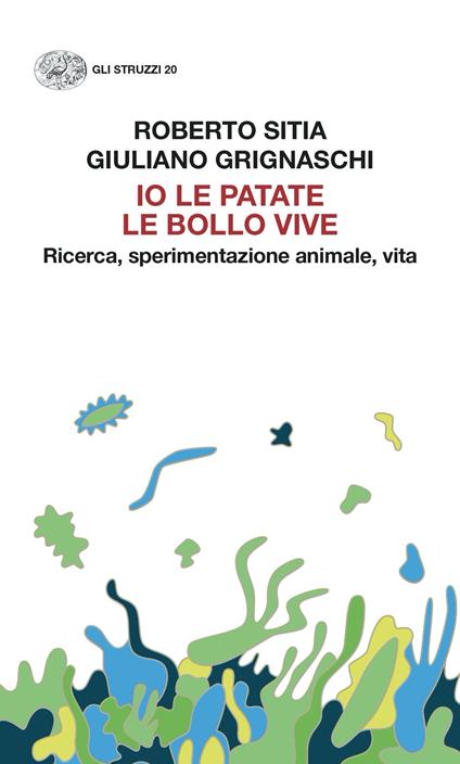 Io le patate le bollo vive. Ricerca, sperimentazione animale, vita - Roberto Sitia,Giuliano Grignaschi - copertina