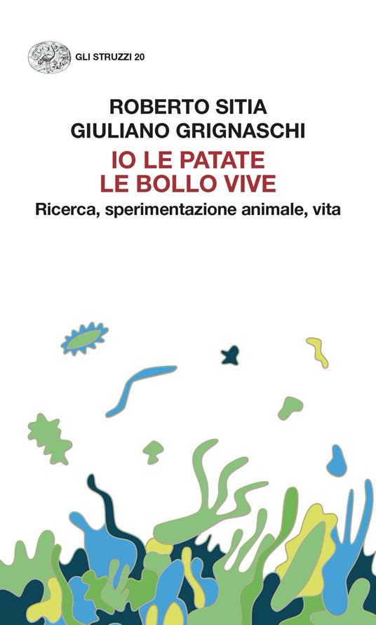 Io le patate le bollo vive. Ricerca, sperimentazione animale, vita - Roberto Sitia,Giuliano Grignaschi - copertina