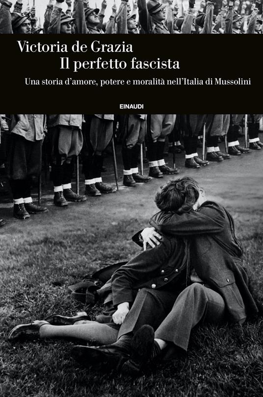Il perfetto fascista. Una storia d'amore, potere e moralità nell'Italia di Mussolini - Victoria De Grazia - copertina