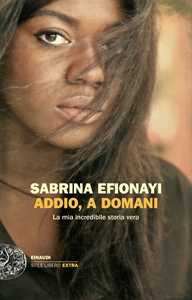 Libro Addio, a domani. La mia incredibile storia vera Sabrina Efionayi