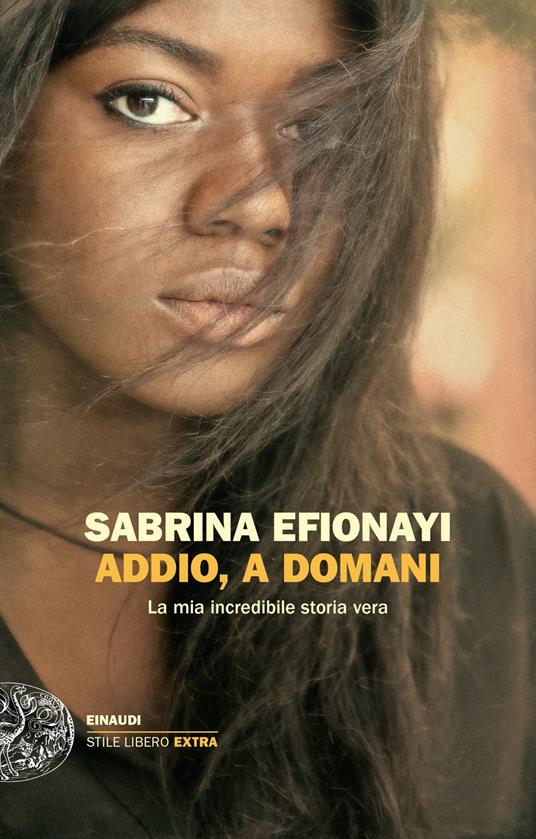 Addio, a domani. La mia incredibile storia vera - Sabrina Efionayi - copertina