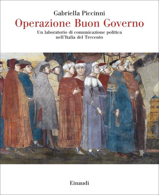 Operazione Buon Governo. Un laboratorio di comunicazione politica nell'Italia del Trecento - Gabriella Piccinni - copertina