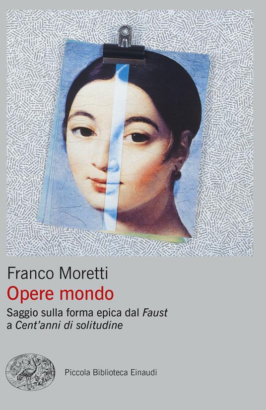 Opere mondo. Saggio sulla forma epica dal «Faust» a «Cent'anni di solitudine» - Franco Moretti - copertina