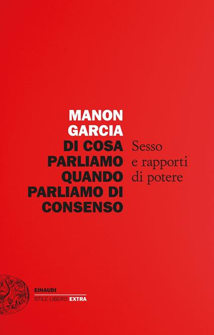 Di cosa parliamo quando parliamo di consenso. Sesso e rapporti di potere - Manon Garcia - copertina