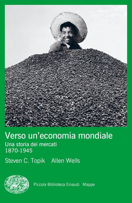Verso un'economia mondiale. Una storia dei mercati. 1870-1945 - Steven C. Topik,Allen Wells - copertina