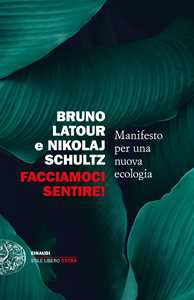 Libro Facciamoci sentire! Manifesto per una nuova ecologia Bruno Latour Nikolaj Schultz