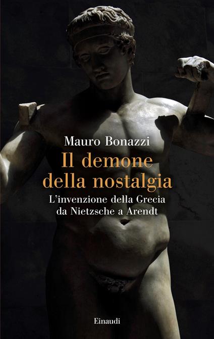 Il demone della nostalgia. L’invenzione della Grecia da Nietzsche a Arendt - Mauro Bonazzi - copertina