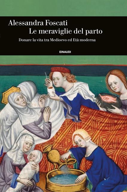 Le meraviglie del parto. Donare la vita tra Medioevo ed Età moderna - Alessandra Foscati - copertina
