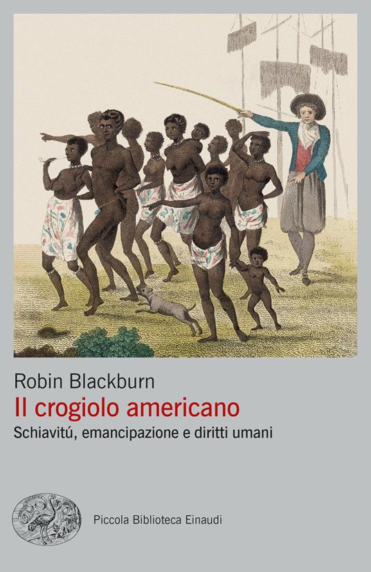 Il crogiolo americano. Schiavitù, emancipazione e diritti umani - Robin Blackburn - copertina