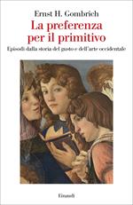 La preferenza per il primitivo. Episodi dalla storia del gusto e dell’arte occidentale