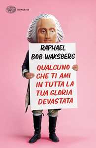Libro Qualcuno che ti ami in tutta la tua gloria devastata Raphael Bob-Waksberg