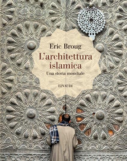 L'architettura islamica. Una storia mondiale - Eric Broug - copertina