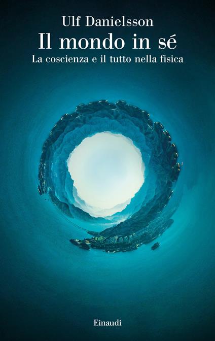 Il mondo in sé. La coscienza e il tutto nella fisica - Ulf Danielsson - copertina