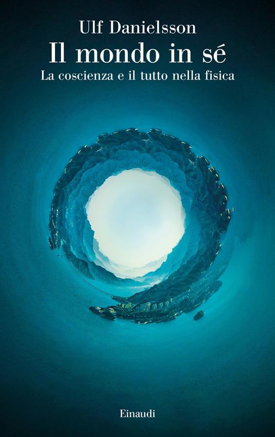 Il mondo in sé. La coscienza e il tutto nella fisica - Ulf Danielsson - copertina