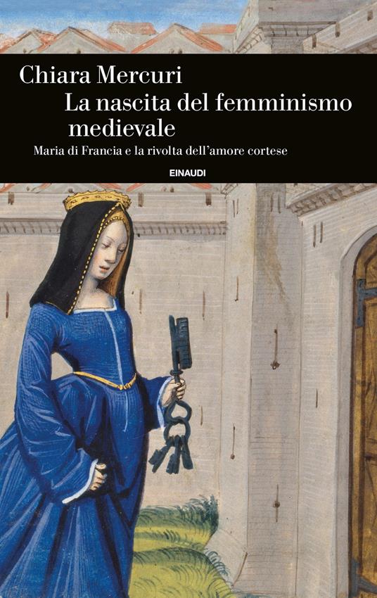 La nascita del femminismo medievale. Maria di Francia e la rivolta dell’amore cortese - Chiara Mercuri - copertina