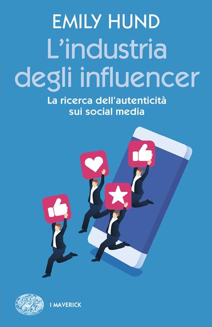L'industria degli influencer. La ricerca dell'autenticità sui social media - Emily Hund - copertina