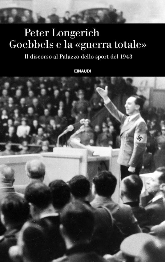 Goebbels e la «guerra totale». Il discorso al Palazzo dello sport del 1943 - Peter Longerich - copertina
