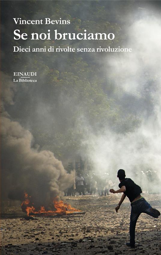 Se noi bruciamo. Dieci anni di rivolte senza rivoluzione - Vincent Bevins - copertina