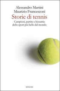 Storie di tennis. Campioni, partite e bizzarrie dello sport più bello del mondo