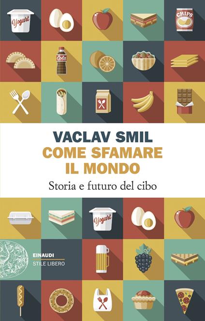 Come sfamare il mondo. Storia e futuro del cibo - Vaclav Smil - copertina