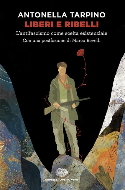 Liberi e ribelli. L’antifascismo come scelta esistenziale - Antonella Tarpino - copertina