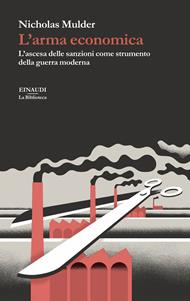 L'arma economica. L’ascesa delle sanzioni come strumento della guerra moderna