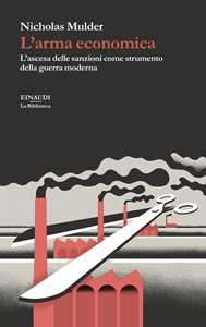 Libro L'arma economica. L’ascesa delle sanzioni come strumento della guerra moderna Nicholas Mulder