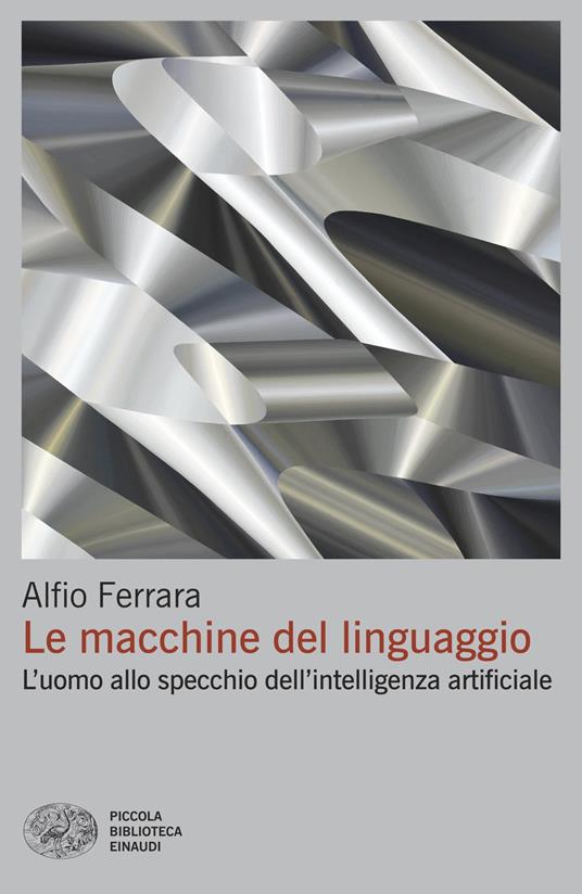 Le macchine del linguaggio. L’uomo allo specchio dell’intelligenza artificiale - Alfio Ferrara - copertina