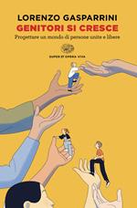 Genitori si cresce. Progettare un mondo di persone unite e libere