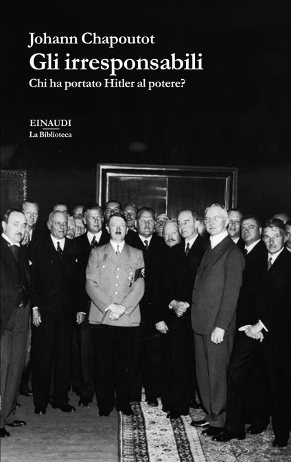 Gli irresponsabili. Chi ha portato Hitler al potere? - Johann Chapoutot - copertina