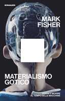 Libro Materialismo gotico. Vivere e morire al tempo delle macchine Mark Fisher
